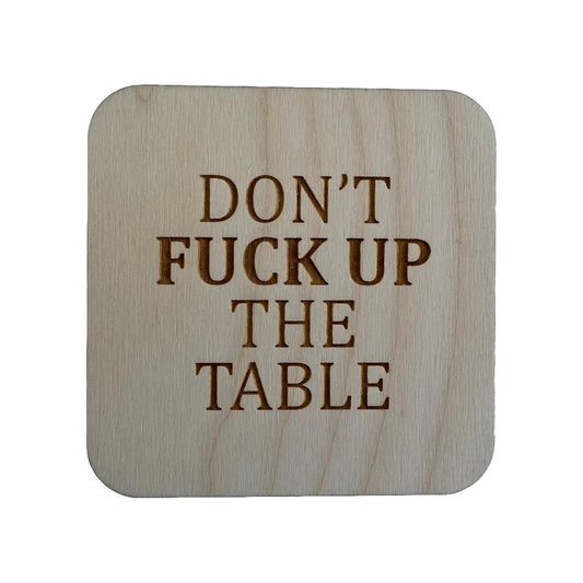 Don't Fuck Up The Table | Wood Coaster