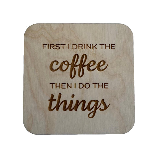 First I Drink The Coffee | Wood Coaster