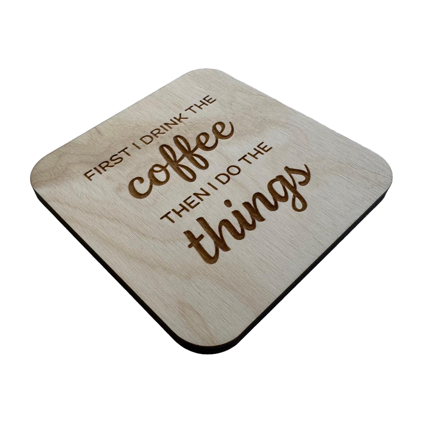 First I Drink The Coffee | Wood Coaster