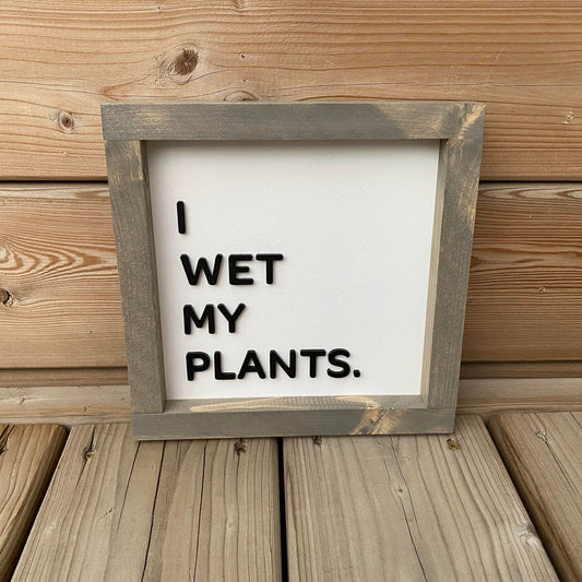 I Wet My Plants | Wood Sign