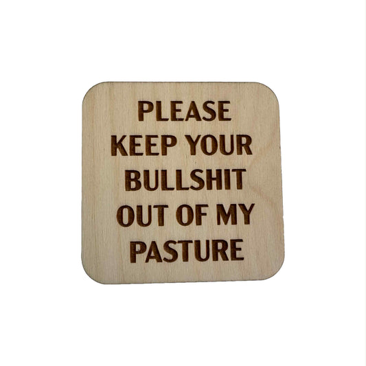 Please Keep Your Bullshit Out Of My Pasture | Wood Coaster