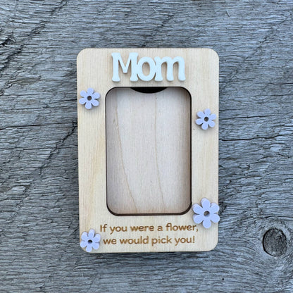 Mom If You Were A Flower, We/I Would Pick You | Mini Picture Frame Magnet