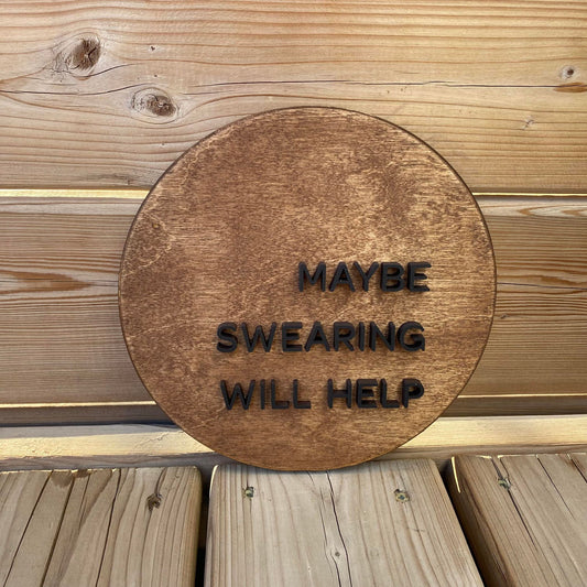 Maybe Swearing Will Help | Round Wood Sign